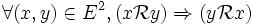  \forall ( x , y ) \in E^2 , ( x \mathcal{R} y ) \Rightarrow ( y \mathcal{R} x ) \,