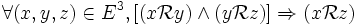  \forall ( x , y , z ) \in E^3 , [ ( x \mathcal{R} y ) \wedge ( y \mathcal{R} z ) ] \Rightarrow ( x \mathcal{R} z ) \,